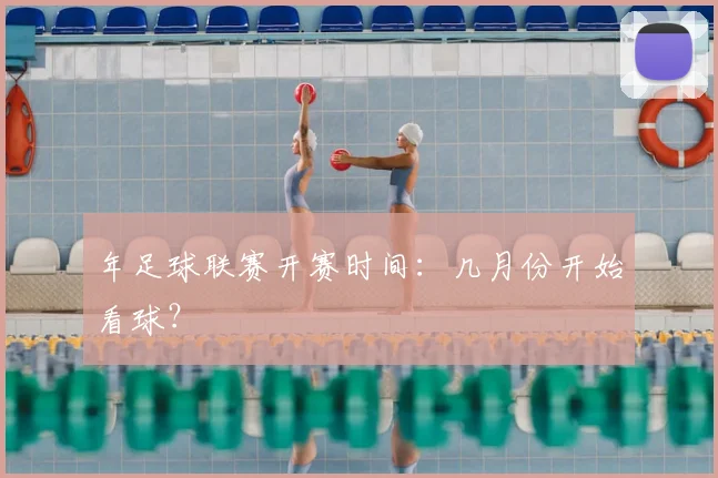 年足球联赛开赛时间：几月份开始看球？