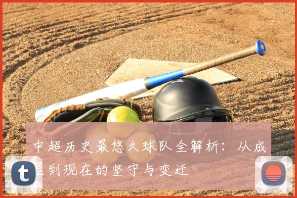 中超历史最悠久球队全解析：从成立到现在的坚守与变迁